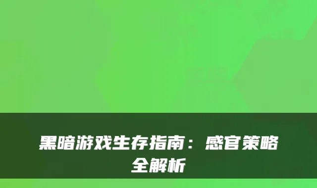 黑暗游戏生存指南：感官策略全解析