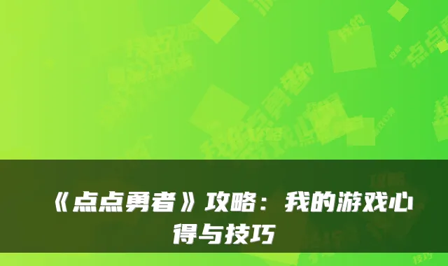 《点点勇者》攻略：我的游戏心得与技巧