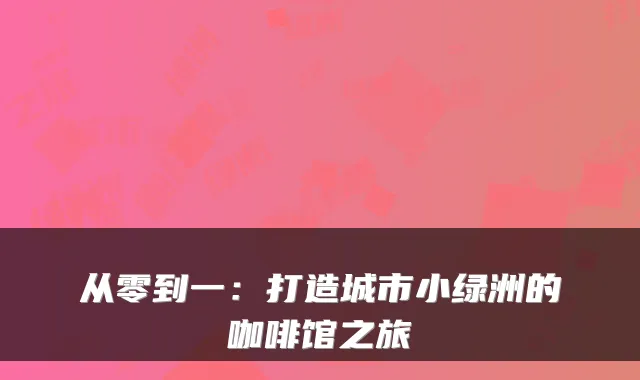 从零到一：打造城市小绿洲的咖啡馆之旅