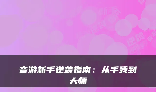 音游新手逆袭指南:从手残到大师