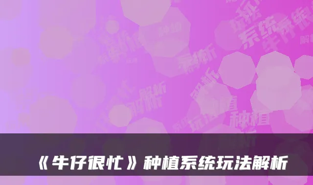 《牛仔很忙》种植系统玩法解析