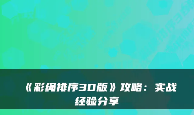 《彩绳排序3D版》攻略:实战经验分享