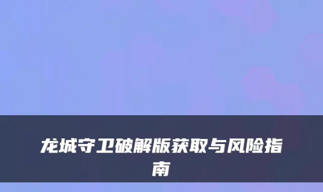 龙城守卫破解版获取与风险指南
