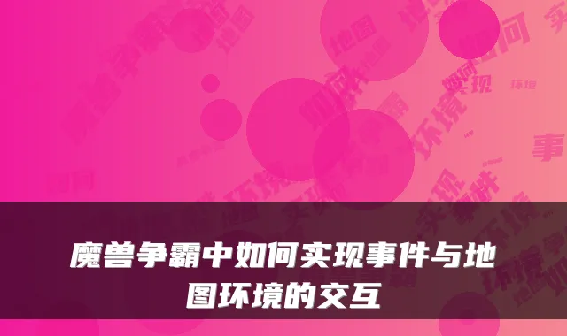 魔兽争霸中如何实现事件与地图环境的交互