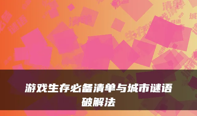 游戏生存必备清单与城市谜语破解法