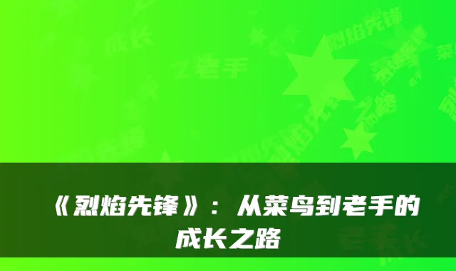 《烈焰先锋》：从菜鸟到老手的成长之路