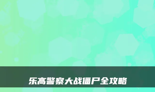 乐高警察大战僵尸全攻略