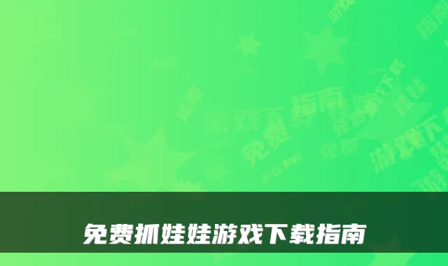 免费抓娃娃游戏下载指南