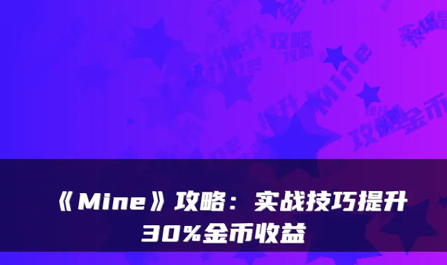《Mine》攻略：实战技巧提升30%金币收益