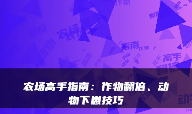 农场高手指南：作物翻倍、动物下崽技巧