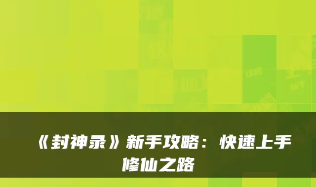 《封神录》新手攻略：快速上手修仙之路