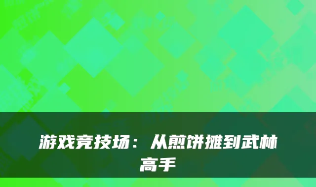 游戏竞技场:从煎饼摊到武林高手
