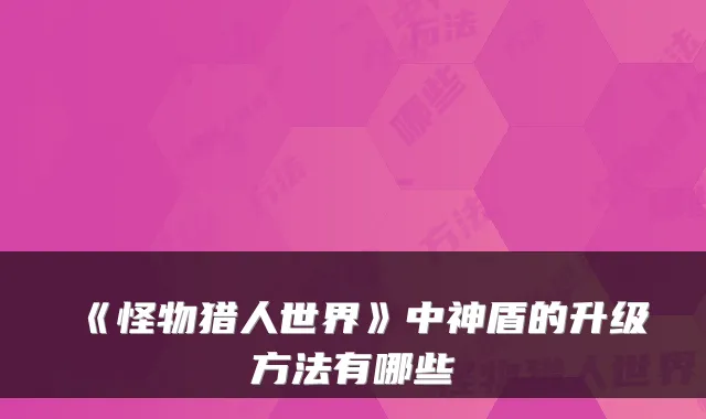 《怪物猎人世界》中神盾的升级方法有哪些