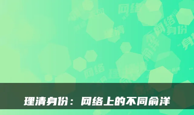 理清身份：网络上的不同俞洋