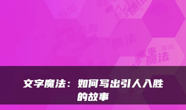 文字魔法:如何写出引人入胜的故事
