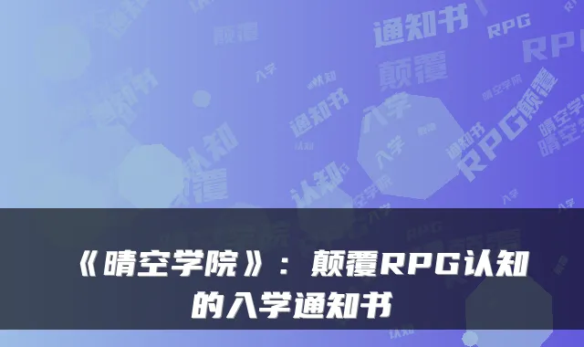 《晴空学院》：颠覆RPG认知的入学通知书