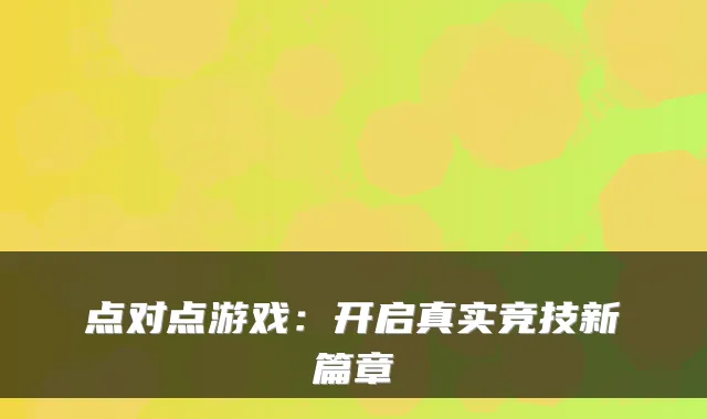 点对点游戏:开启真实竞技新篇章