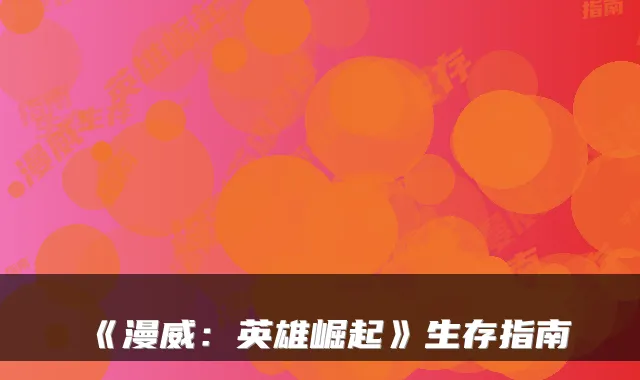 《漫威：英雄崛起》生存指南