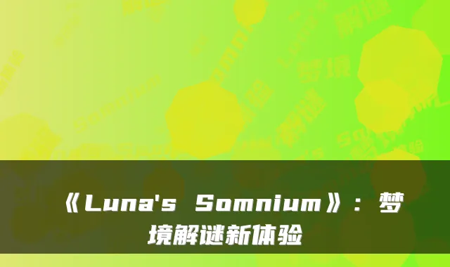 《Luna's Somnium》：梦境解谜新体验
