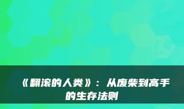 《翻滚的人类》：从废柴到高手的生存法则