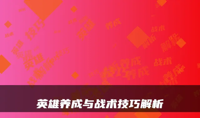 英雄养成与战术技巧解析