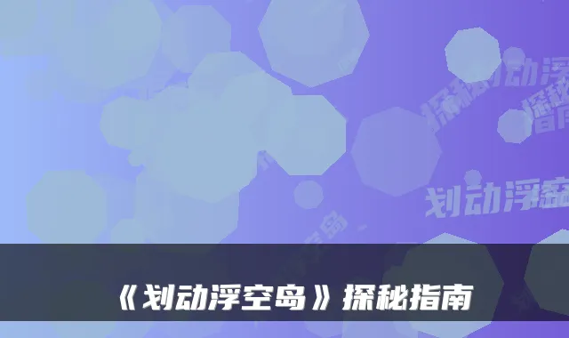 《划动浮空岛》探秘指南