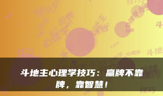 斗地主心理学技巧：赢牌不靠牌，靠智慧！