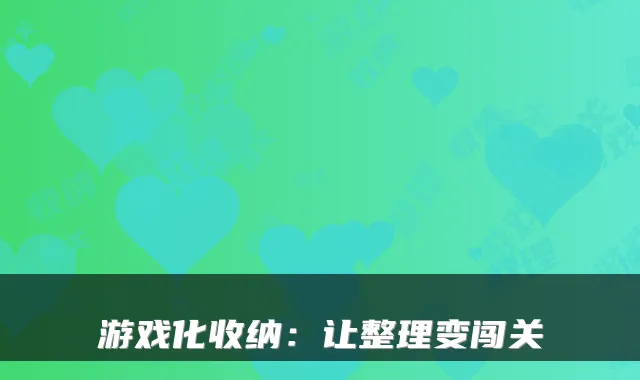 游戏化收纳：让整理变闯关