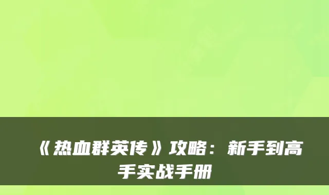 《热血群英传》攻略：新手到高手实战手册