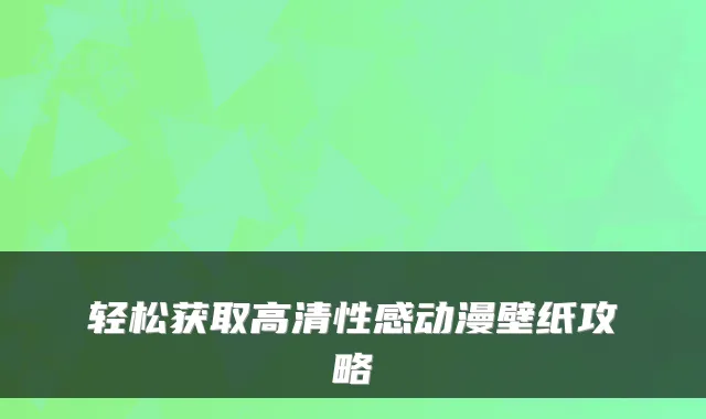 轻松获取高清性感动漫壁纸攻略