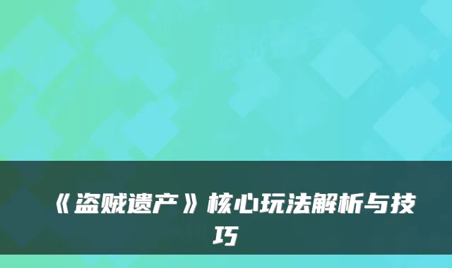 《盗贼遗产》核心玩法解析与技巧