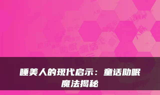 睡美人的现代启示:童话助眠魔法揭秘