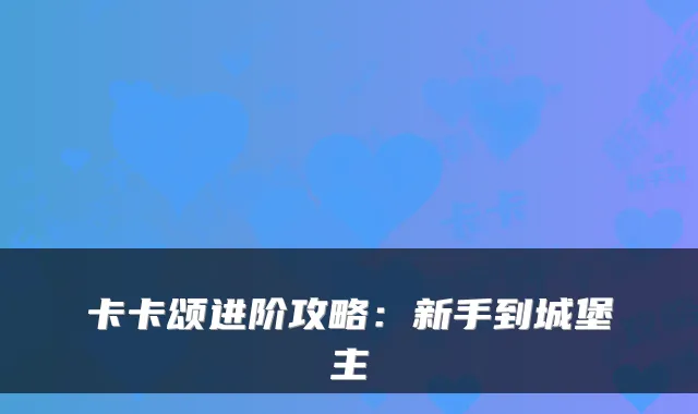 卡卡颂进阶攻略：新手到城堡主