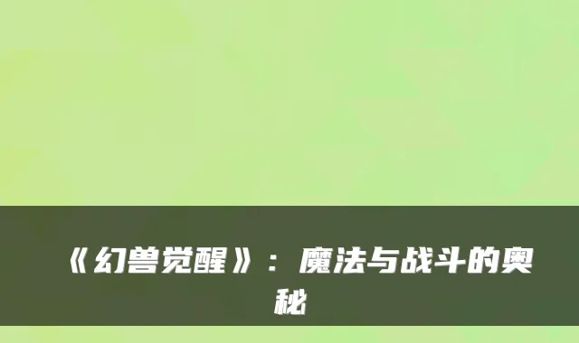 《幻兽觉醒》：魔法与战斗的奥秘
