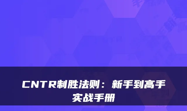 CNTR制胜法则：新手到高手实战手册