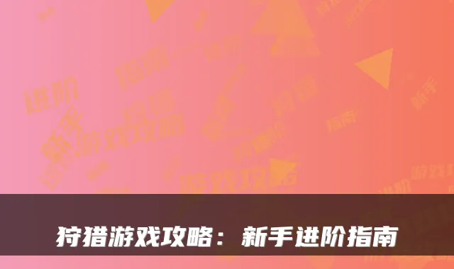 狩猎游戏攻略:新手进阶指南