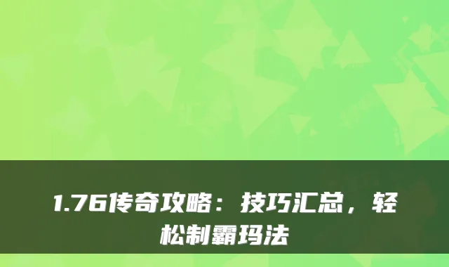1.76传奇攻略：技巧汇总，轻松制霸玛法