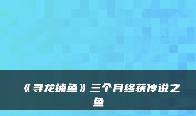 《寻龙捕鱼》三个月终获传说之鱼
