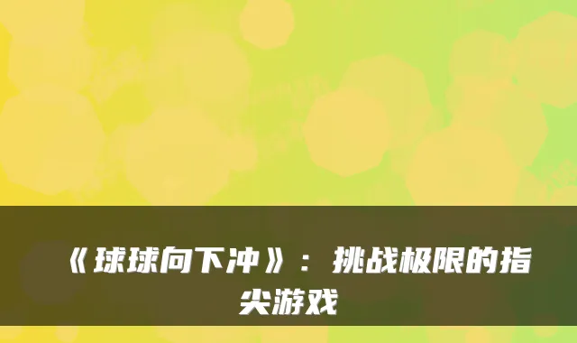 《球球向下冲》：挑战极限的指尖游戏
