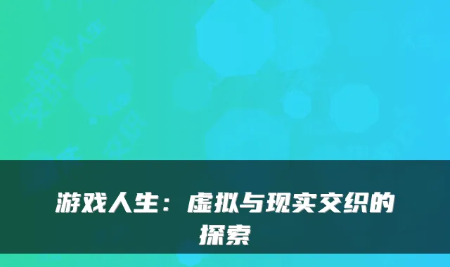 游戏人生:虚拟与现实交织的探索