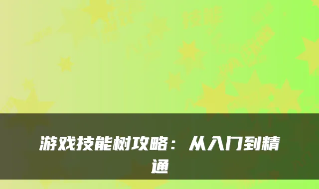 游戏技能树攻略：从入门到精通