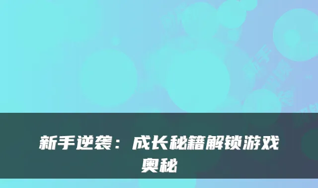 新手逆袭：成长秘籍解锁游戏奥秘