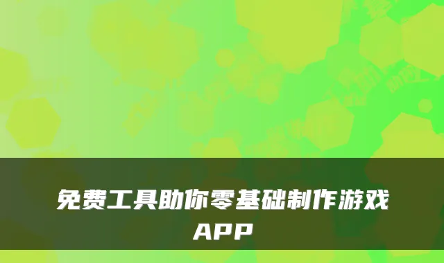 免费工具助你零基础制作游戏APP