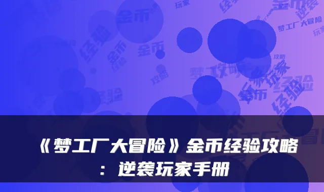 《梦工厂大冒险》金币经验攻略：逆袭玩家手册