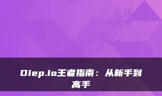 Diep.io王者指南：从新手到高手