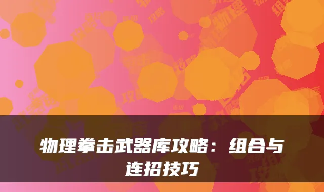 物理拳击武器库攻略：组合与连招技巧