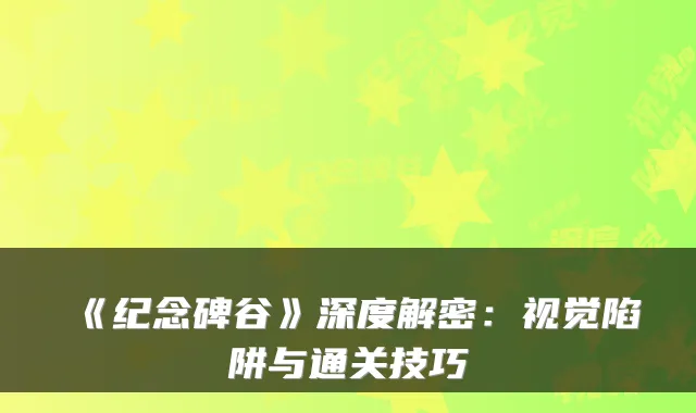 《纪念碑谷》深度解密：视觉陷阱与通关技巧