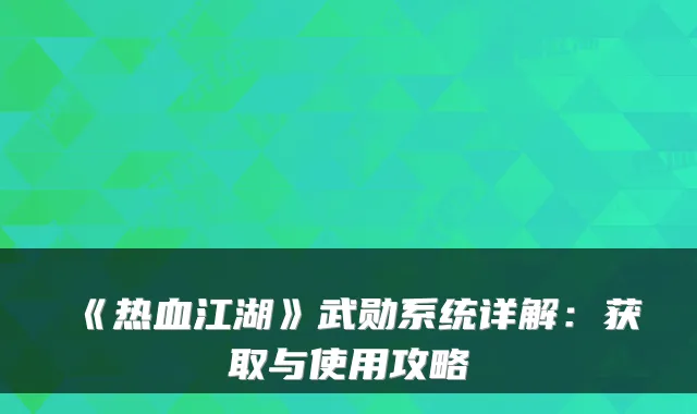 《热血江湖》武勋系统详解：获取与使用攻略