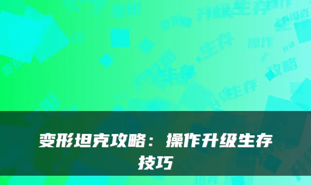 变形坦克攻略：操作升级生存技巧