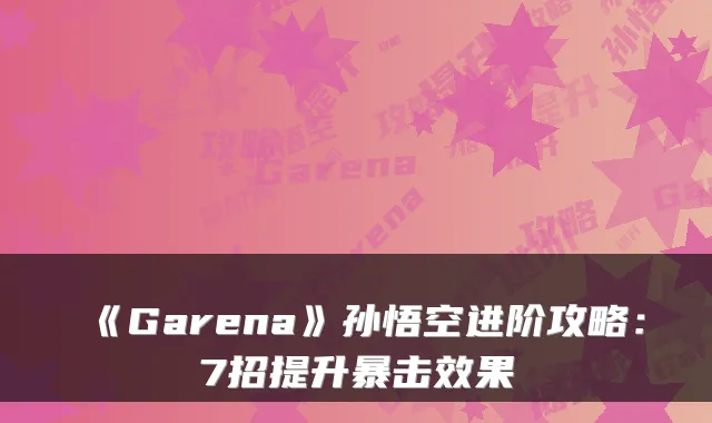 《Garena》孙悟空进阶攻略:7招提升暴击效果